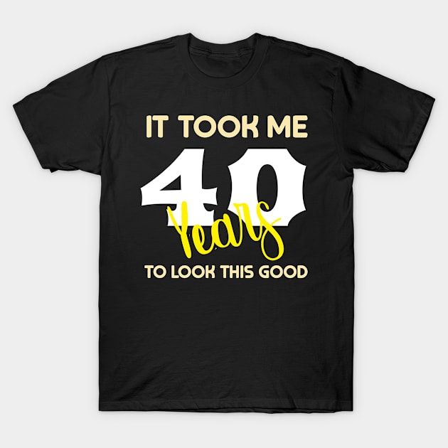 It took me 40 years to look this good T-Shirt by GronstadStore